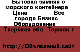 Бытовка зимняя с морского контейнера › Цена ­ 135 000 - Все города Бизнес » Оборудование   . Тверская обл.,Торжок г.